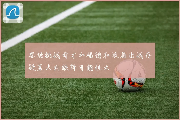 客场挑战奇才加福德和浓眉出战存疑莱夫利缺阵可能性大
