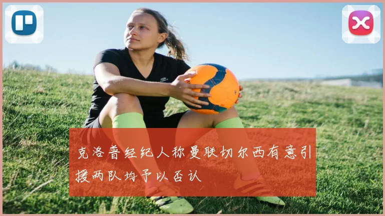克洛普经纪人称曼联切尔西有意引援两队均予以否认